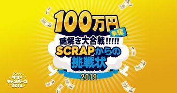 100万円争奪謎解き大合戦!!!!!SCRAPからの挑戦状2019